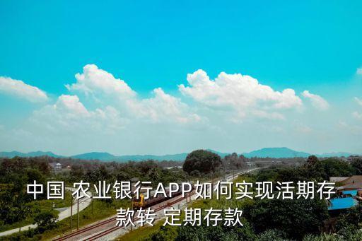 中国 农业银行APP如何实现活期存款转 定期存款