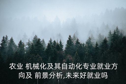 国外农业机械化前景怎么样,农业机械化与自动化的前景
