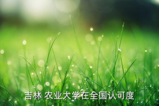 吉林 农业大学在全国认可度
