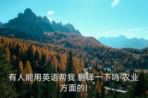 有人能用英语帮我 翻译一下吗 农业方面的!