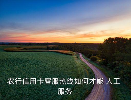 农行信用卡客服热线如何才能 人工 服务