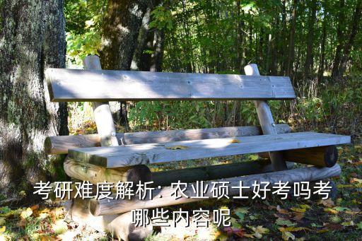  考研难度解析: 农业硕士好考吗考哪些内容呢