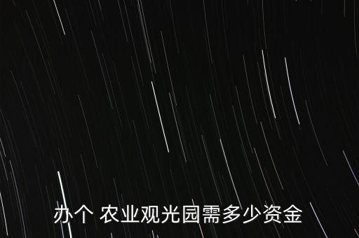 办个 农业观光园需多少资金