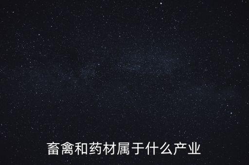 畜禽和药材属于什么产业