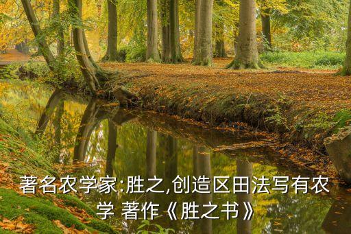 著名农学家:胜之,创造区田法写有农学 著作《胜之书》