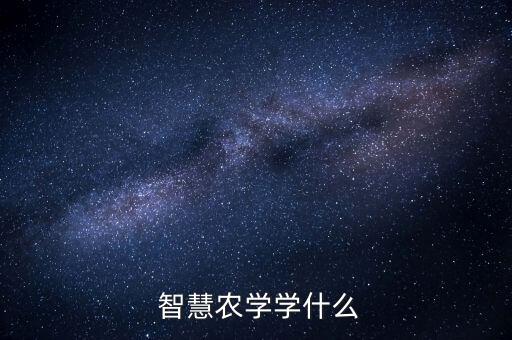 专业智慧农业怎么收费,智慧农业专业比较好的大学