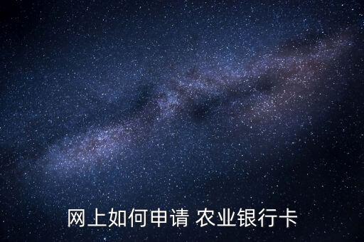 农业银行怎么线上办卡,网上自助开户储蓄卡16周岁