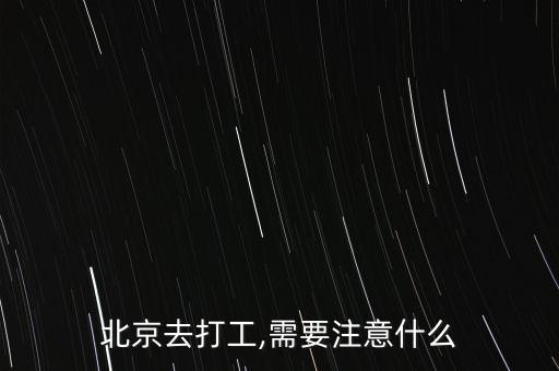 北京去打工,需要注意什么