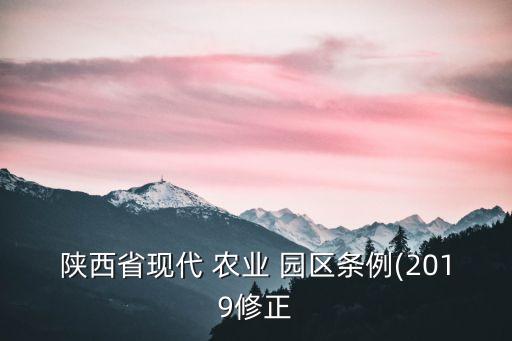 陕西省现代 农业 园区条例(2019修正