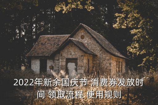 2022年新余国庆节 消费券发放时间 领取流程 使用规则