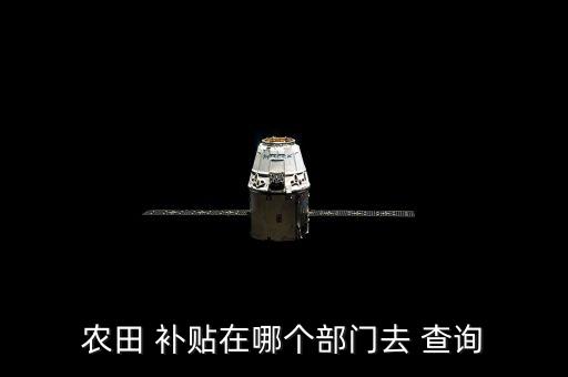 农田 补贴在哪个部门去 查询