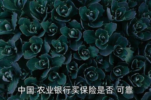 中国 农业银行买保险是否 可靠