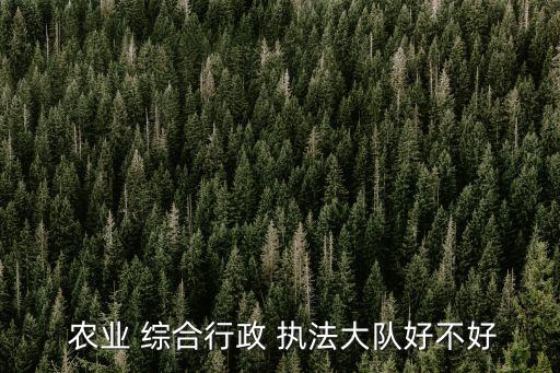 农业综合执法局是什么机构,农业执法局是什么性质的单位