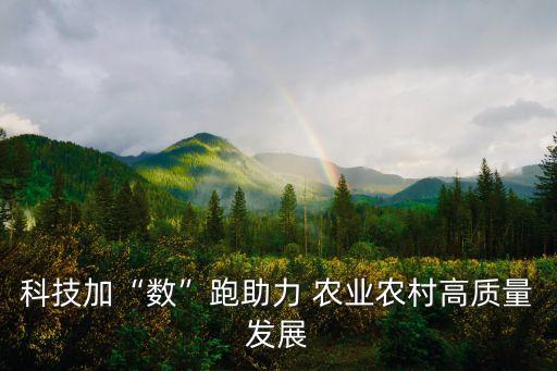 科技加“数”跑助力 农业农村高质量发展