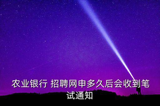 农业银行招聘什么时候出来,报了农业银行的招聘,什么时候能收到回复