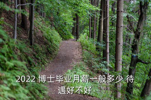 2022 博士毕业月薪一般多少 待遇好不好