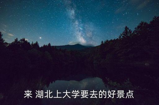 来 湖北上大学要去的好景点