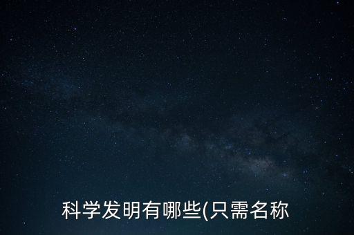 科学发明有哪些(只需名称