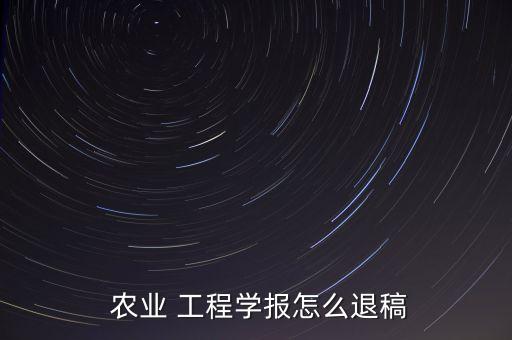 怎么看农业工程学报,农业工程学报怎么看投稿是否成功