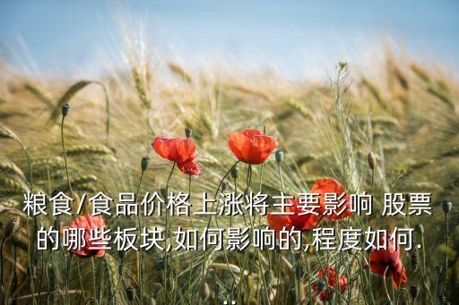 粮食/食品价格上涨将主要影响 股票的哪些板块,如何影响的,程度如何...