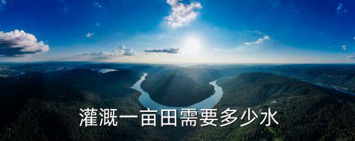  灌溉一亩田需要多少水