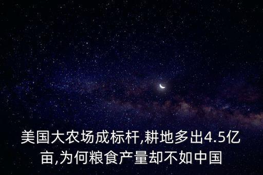 美国大农场成标杆,耕地多出4.5亿亩,为何粮食产量却不如中国