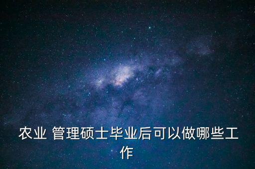  农业 管理硕士毕业后可以做哪些工作