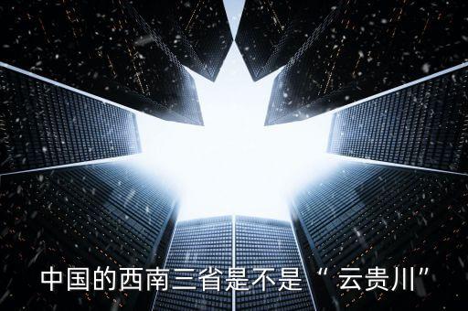云贵川农业该怎么走,怎么形容云贵川