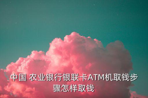 中国 农业银行银联卡ATM机取钱步骤怎样取钱