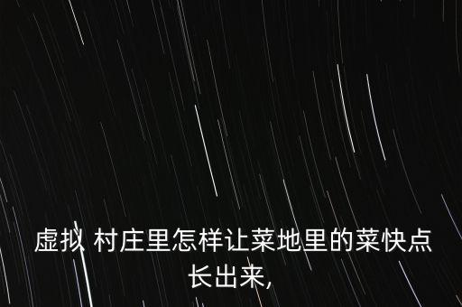  虚拟 村庄里怎样让菜地里的菜快点长出来,