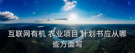 农业培训计划书怎么写的,农业种植项目计划书怎么写