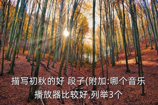 描写初秋的好 段子(附加:哪个音乐播放器比较好,列举3个