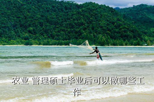  农业 管理硕士毕业后可以做哪些工作