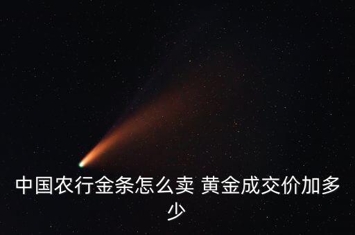 中国农行金条怎么卖 黄金成交价加多少