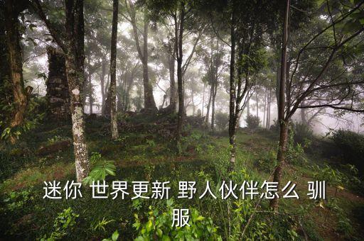  迷你 世界更新 野人伙伴怎么 驯服