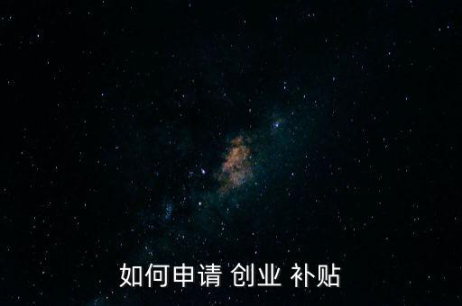 农业就业创业补贴怎么领,求职创业补贴申请了就一定得就业吗