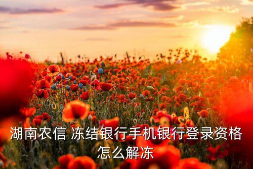 农业信用社冻结怎么解除,信用社银行卡冻结了多久可以自动解除