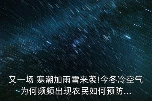 农业生产怎么防止寒潮,减轻寒潮对农业生产的措施