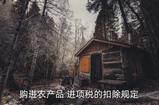 购进农产品 进项税的扣除规定