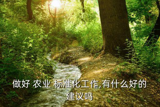 怎么实施农业标准化,农业标准化的主要内容