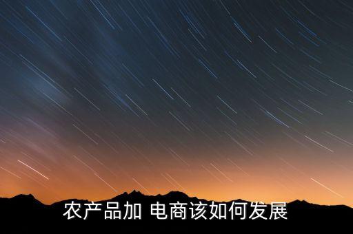 农业水产电商怎么样做,北京农业电商协会怎么样啊