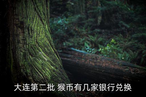 大连第二批 猴币有几家银行兑换