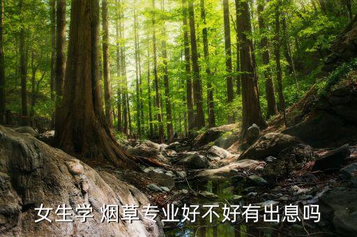 烟草农业就业前景怎么样,河南农业大学烟草专业就业前景如何
