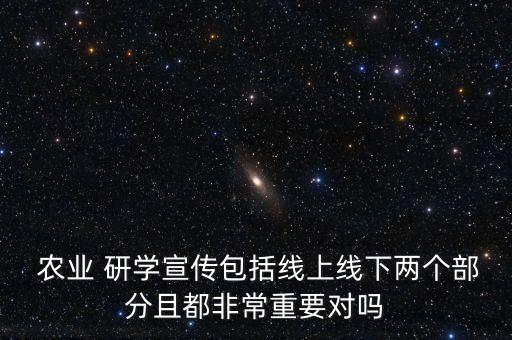  农业 研学宣传包括线上线下两个部分且都非常重要对吗