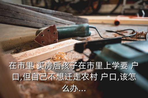 买房怎么保留农业户口身份