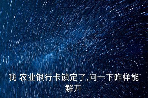 农业卡被锁怎么解锁,农业银行卡锁了几天解锁