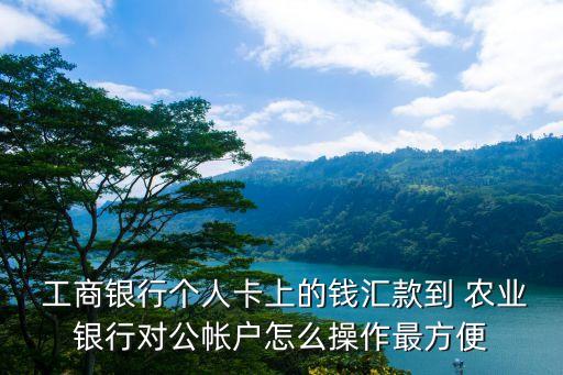 工商卡怎么向农业卡转钱,农业卡可以转账工商卡吗?