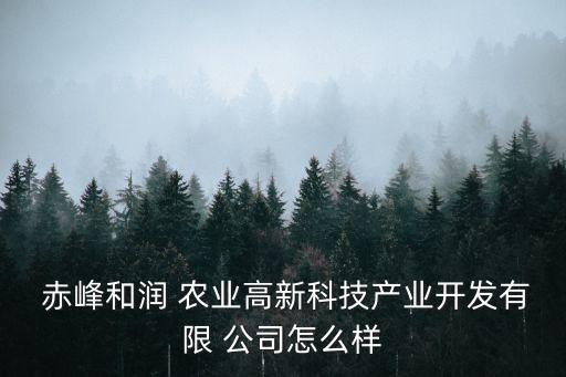 赤峰农业资料公司怎么样,赤峰利禾农业怎么样