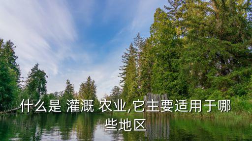 什么是绿洲农业和灌溉农业,绿洲农业靠什么灌溉