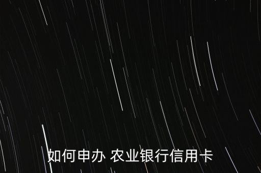 农业银行信誉卡怎么申请,网上怎么申请农业银行